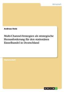 Multi-Channel-Strategien als strategische Herausforderung für den stationären Einzelhandel in Deutschland di Andreas Stolz edito da GRIN Publishing