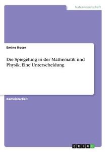 Die Spiegelung in der Mathematik und Physik. Eine Unterscheidung di Emine Kocer edito da GRIN Verlag