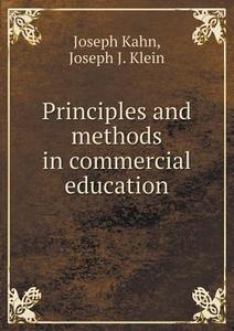 Principles And Methods In Commercial Education di Joseph Kahn edito da Book On Demand Ltd.