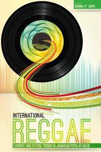 International Reggae: Current and Future Trends in Jamaican Popular Music di Donna P. Hope, Miss Donna P. Hope edito da Pelican Publishers Limited