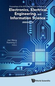 Electronics, Electrical Engineering And Information Science - Proceedings Of The 2015 International Conference (Eeeis201 di Li Xiaolong edito da World Scientific