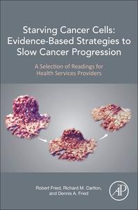 Starving Cancer Cells: Evidence-Based Strategies to Slow Cancer Progression: A Selection of Readings for Health Services Providers di Robert Fried, Richard M. Carlton, Dennis A. Fried edito da ACADEMIC PR INC