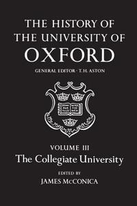 The History of the University of Oxford: Volume III: The Collegiate University di James McConica edito da OXFORD UNIV PR