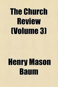 The Church Review (volume 3) di Unknown Author, Henry Mason Baum edito da General Books Llc