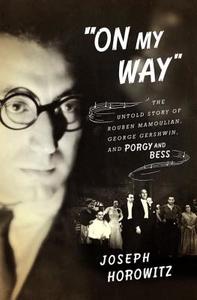 "On My Way" - The Untold Story of Rouben Mamoulian, George Gershwin, and Porgy and Bess di Joseph Horowitz edito da W. W. Norton & Company