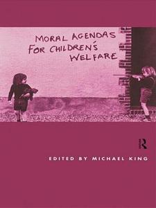 Moral Agendas For Children's Welfare di Michael King edito da Routledge