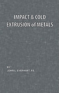 Impact and Cold Extrusion of Metals di John L. Everhart edito da Chemical Publishing Company