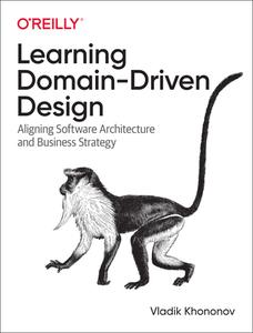 Learning Domain-Driven Design: Aligning Software Architecture and Business Strategy di Vladik Khononov edito da OREILLY MEDIA