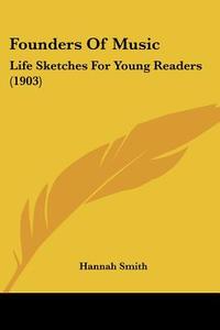 Founders of Music: Life Sketches for Young Readers (1903) di Hannah Smith edito da Kessinger Publishing