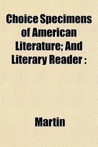 Choice Specimens Of American Literature; di Martin edito da General Books