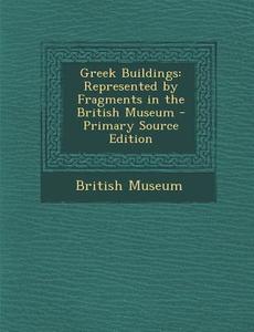 Greek Buildings: Represented by Fragments in the British Museum edito da Nabu Press