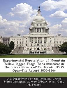 Experimental Repatriation Of Mountain Yellow-legged Frogs (rana Muscosa) In The Sierra Nevada Of California di Gary M Fellers edito da Bibliogov