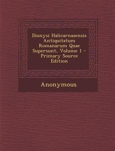 Dionysi Halicarnasensis Antiquitatum Romanarum Quae Supersunt, Volume 1 di Anonymous edito da Nabu Press