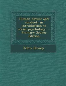 Human Nature and Conduct; An Introduction to Social Psychology di John Dewey edito da Nabu Press