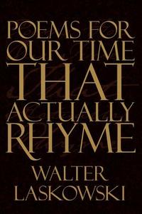 Poems For Our Time That Actually Rhyme di Walter Laskowski edito da AuthorHouse