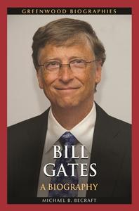 Bill Gates: A Biography di Michael B. Becraft edito da GREENWOOD PUB GROUP