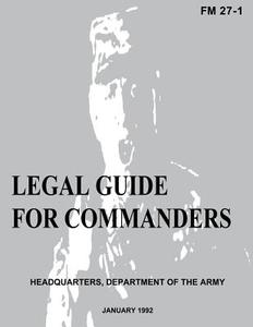 Legal Guide for Commanders (FM 27-1) di Department of the Army edito da Createspace