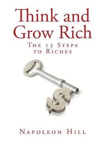 Think and Grow Rich: The Thirteen Steps to Riches di Napoleon Hill edito da Createspace
