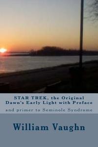 Star Trek, the Original Dawn's Early Light with Preface: And Primer to Seminole Syndrome di William Mark Vaughn edito da Createspace