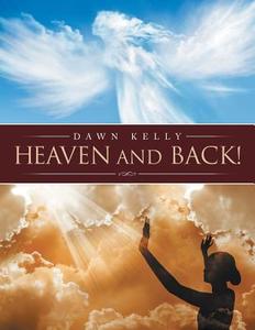 Heaven and Back! di Dawn Kelly edito da AuthorHouse