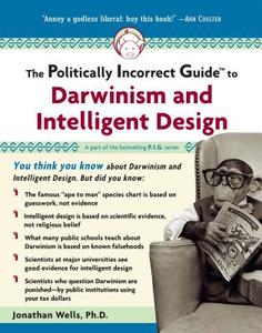 The Politically Incorrect Guide to Darwinism and Intelligent Design di Jonathan Wells edito da Regnery Publishing Inc