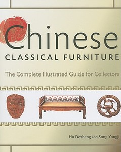 Chinese Classical Furniture: The Complete Illustrated Guide for Collectors di Hu Desheng, Song Yongji edito da Reader's Digest Association