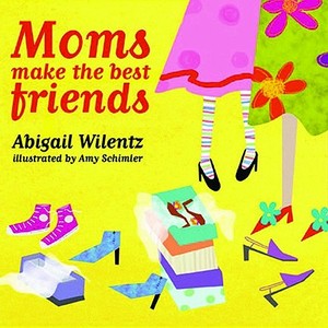 Moms Make the Best Friends di Abigail Wilentz edito da M Q Publications