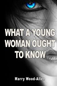 What a Young Woman Ought to Know di Marry Wood-Allen edito da Prodinnova