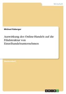 Auswirkung des Online-Handels auf die Filialstruktur von Einzelhandelsunternehmen di Michael Raberger edito da GRIN Verlag