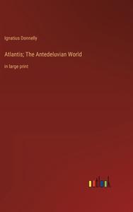 Atlantis; The Antedeluvian World di Ignatius Donnelly edito da Outlook Verlag