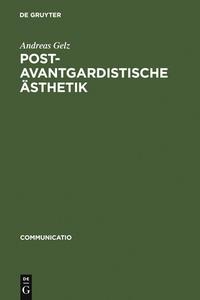 Postavantgardistische Ästhetik di Andreas Gelz edito da De Gruyter