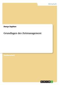 Grundlagen des Zeitmanagement di Denys Sapiton edito da GRIN Publishing