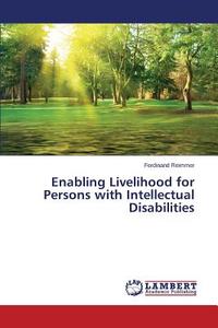 Enabling Livelihood for Persons with Intellectual Disabilities di Ferdinand Reimmer edito da LAP Lambert Academic Publishing