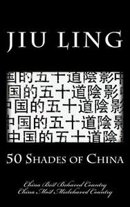 50 Shades of China (Hipster Edition): China Best Behaved Country & China Most Misbehaved Country di Jiu Ling edito da Global Citizen Epub