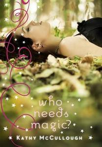 Who Needs Magic? di Kathy McCullough edito da Random House Usa Inc