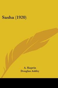 Sasha (1920) di A. Kuprin edito da Kessinger Publishing