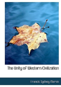 The Unity Of Western Civilization di F S Marvin edito da Bibliolife