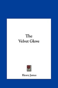 The Velvet Glove di Henry James edito da Kessinger Publishing