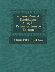 A. Von Menzel. [Liebhaber Ausg.] di H. 1848-1915 Knackfuss edito da Nabu Press