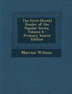 The First-[Sixth] Reader of the Popular Series, Volume 6 di Marcius Willson edito da Nabu Press