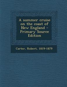 A Summer Cruise on the Coast of New England - Primary Source Edition di Robert Carter edito da Nabu Press