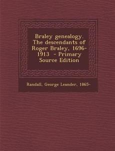 Braley Genealogy. the Descendants of Roger Braley, 1696-1913 edito da Nabu Press
