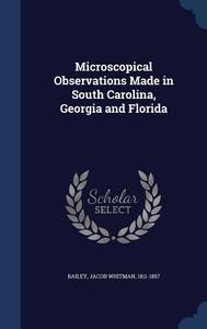 Microscopical Observations Made In South Carolina, Georgia And Florida di Jacob Whitman Bailey edito da Sagwan Press