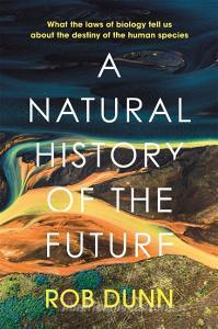 A Natural History Of The Future di Rob Dunn edito da John Murray Press