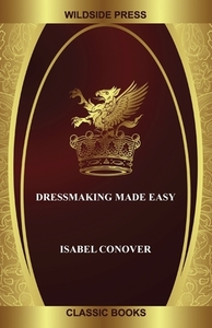Dressmaking Made Easy di Isabel Conover edito da Wildside Press