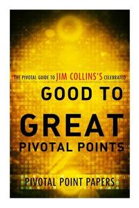 Good to Great Pivotal Points the Pivotal Guide to Jim Collins's Celebrated Book di Pivotal Point Papers edito da Createspace
