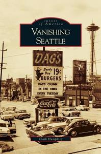 Vanishing Seattle di Clark Humphrey edito da ARCADIA LIB ED