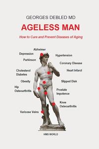 AGELESS MAN: HOW TO CURE AND PREVENT DIS di GEORGES DEBLED edito da LIGHTNING SOURCE UK LTD