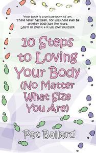 10 Steps to Loving Your Body (No Matter What Size You Are) di Pat Ballard edito da Pearlsong Press