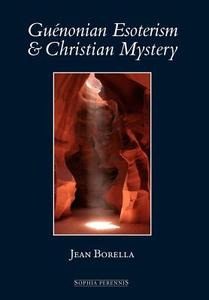 Guenonian Esoterism And Christian Mystery di Jean Borella edito da Sophia Perennis Et Universalis